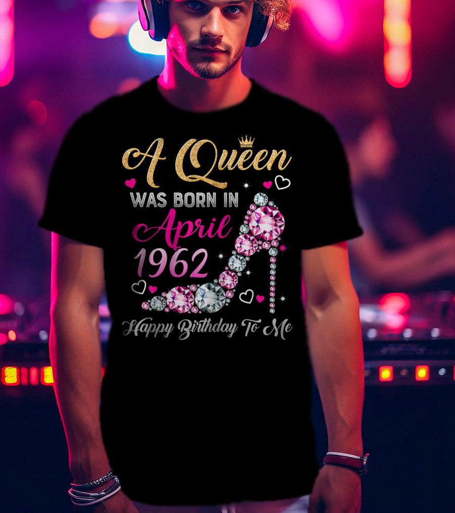 A Queen Was Born In April 1962 Happy Birthday To Me T-Shirt