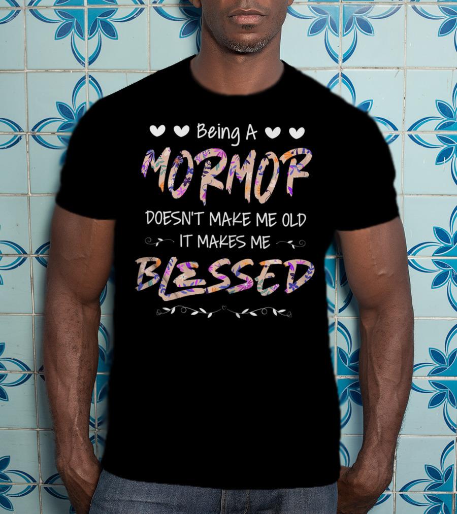 Being A Mormor Doesn't Make Me Old It Makes Me Blessed Hearts Floral Accents T-Shirt