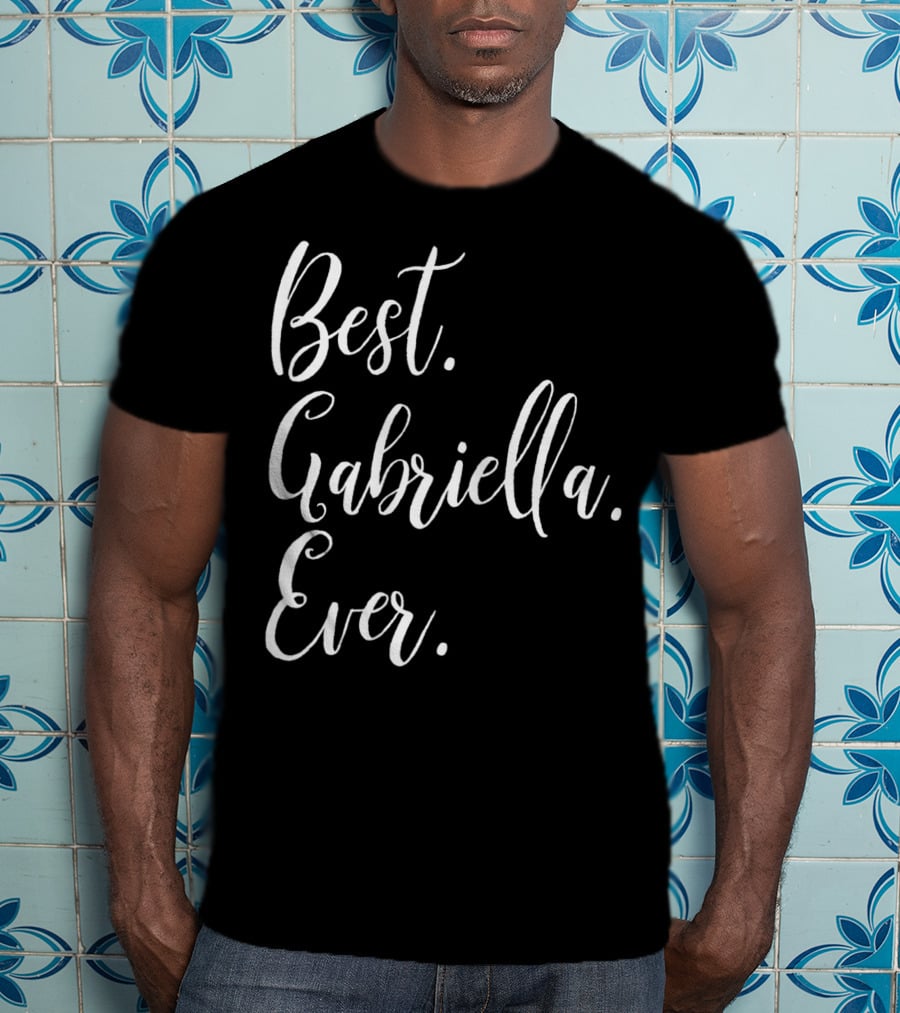 Best Gabriella Ever Personalized First Name T-Shirt