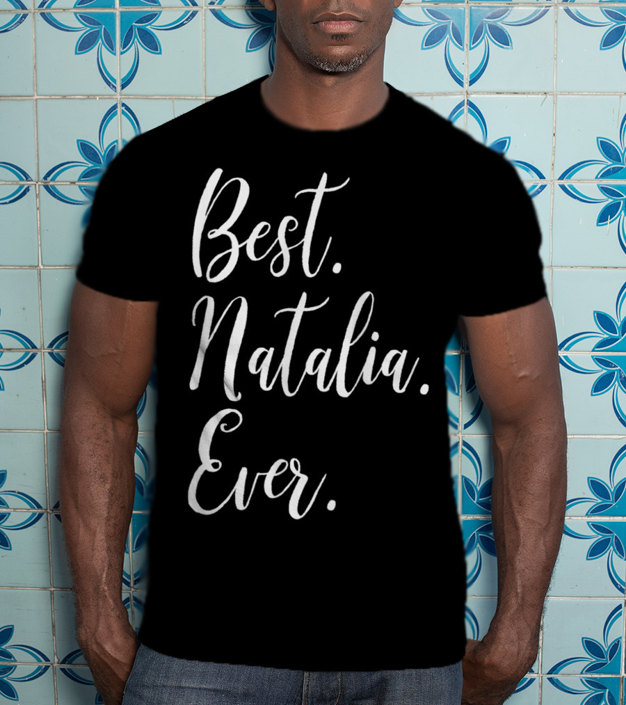 Best Natalia Ever Personalized First Name T-Shirt
