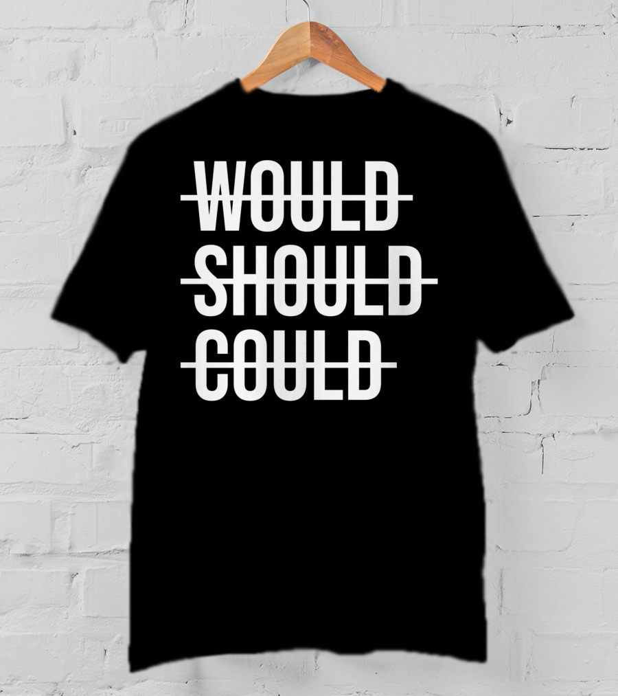 Workout Positive Saying Fitness Gym Would Should Could T-Shirt