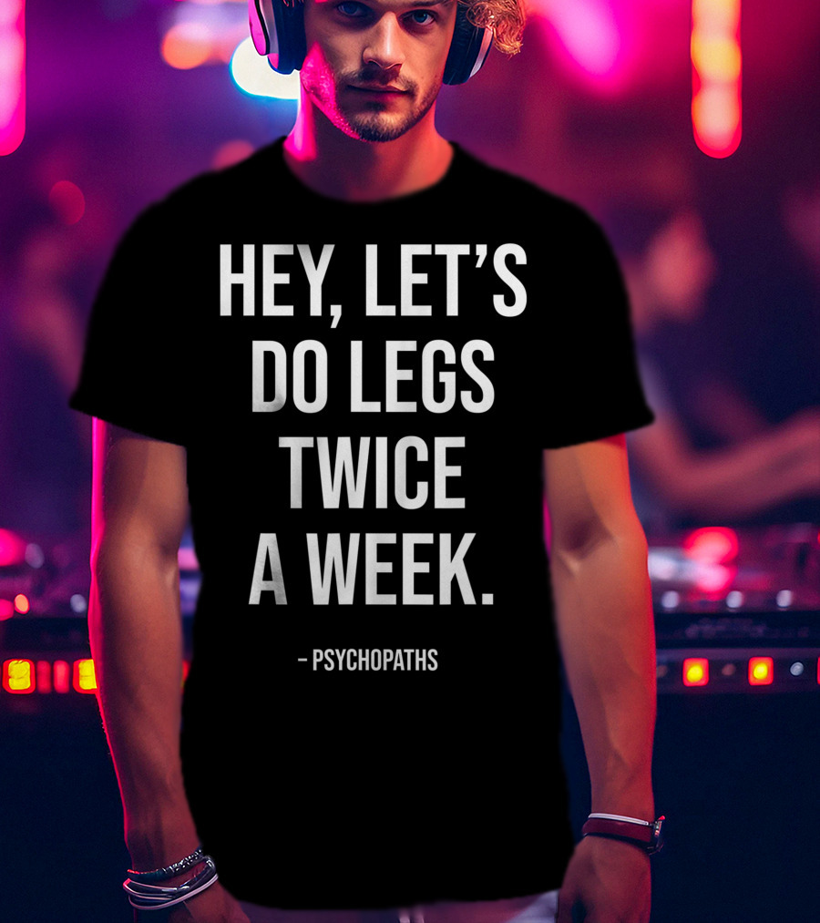 Hey Let's Do Legs Twice A Week Workout Saying Fitness Gym Leg Day Training T-Shirt