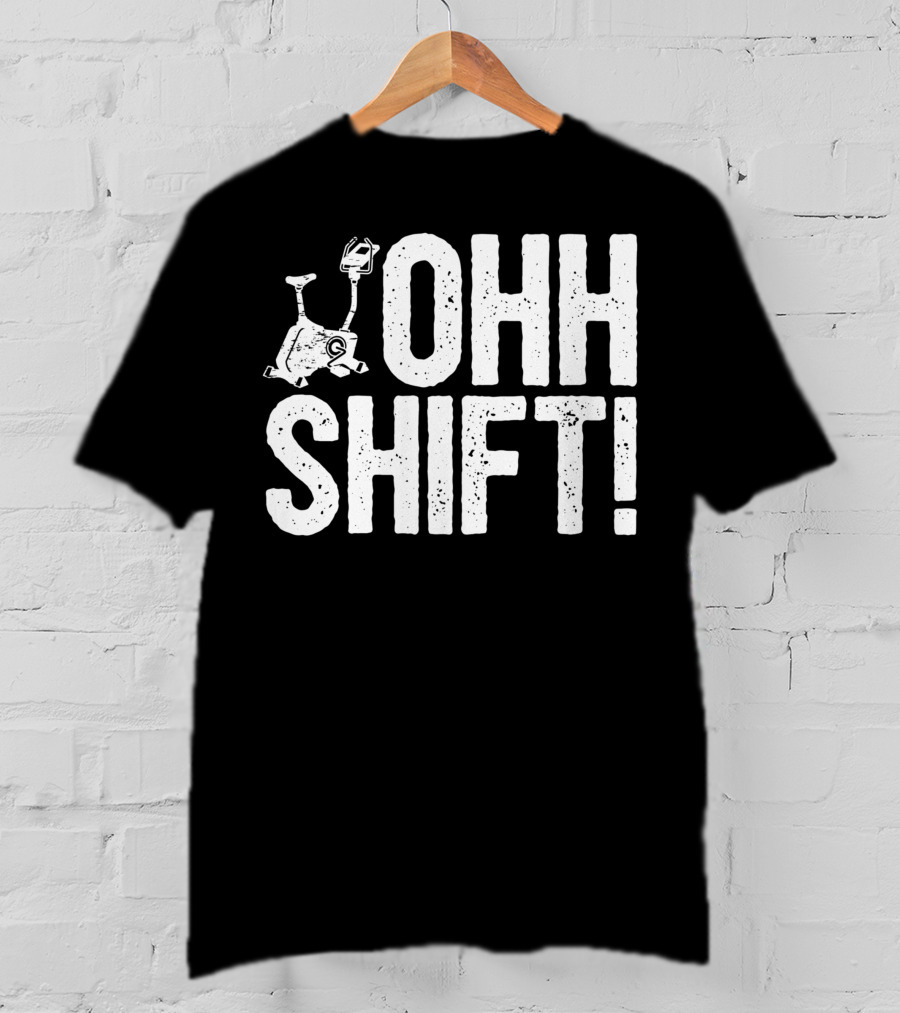 Ohh Shift Exercise Bike Workout Saying Home Gym T-Shirt