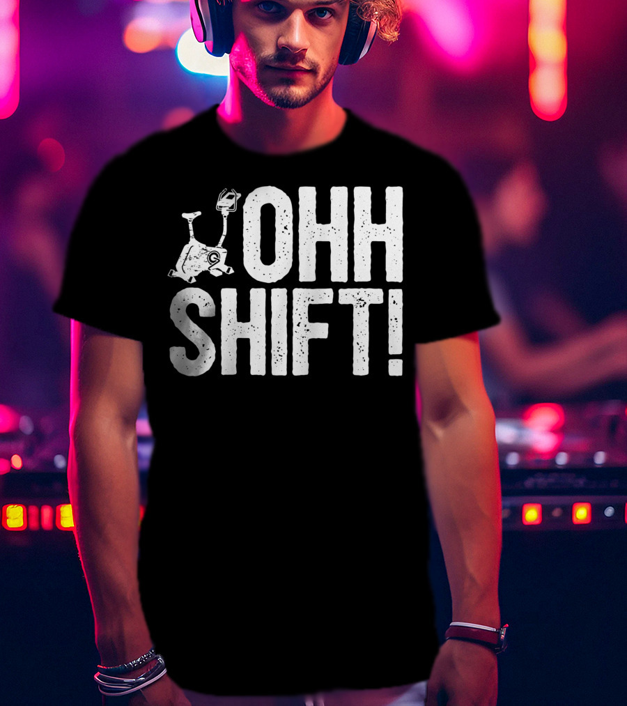 Ohh Shift Exercise Bike Workout Saying Home Gym T-Shirt