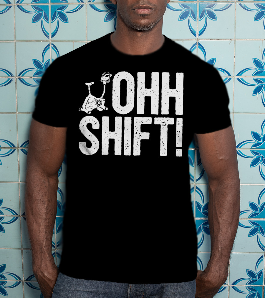 Ohh Shift Exercise Bike Workout Saying Home Gym T-Shirt