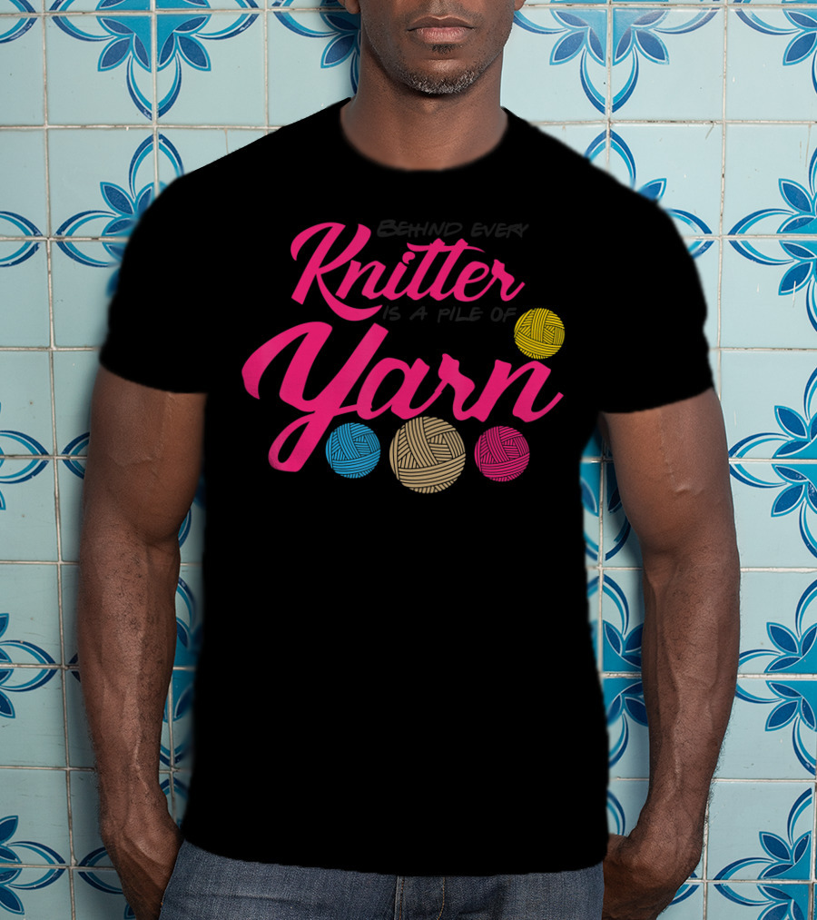 Behind Every Knitter Is A Pile Of Yarn Crocheter Colorful Balls T-Shirt