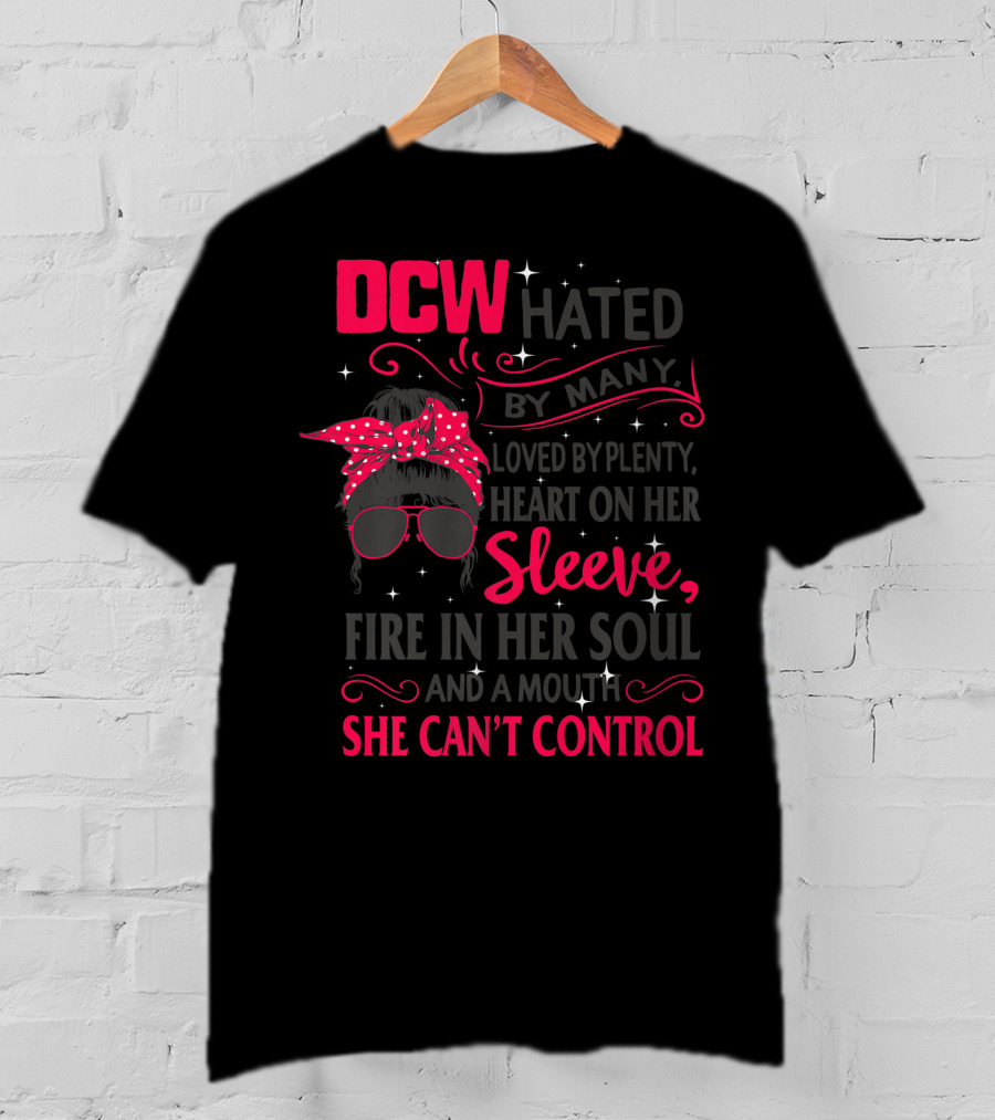 DCW Hated By Many Loved By Plenty Heart On Her Sleeve Fire In Her Soul Mouth She Can't Control T-Shirt