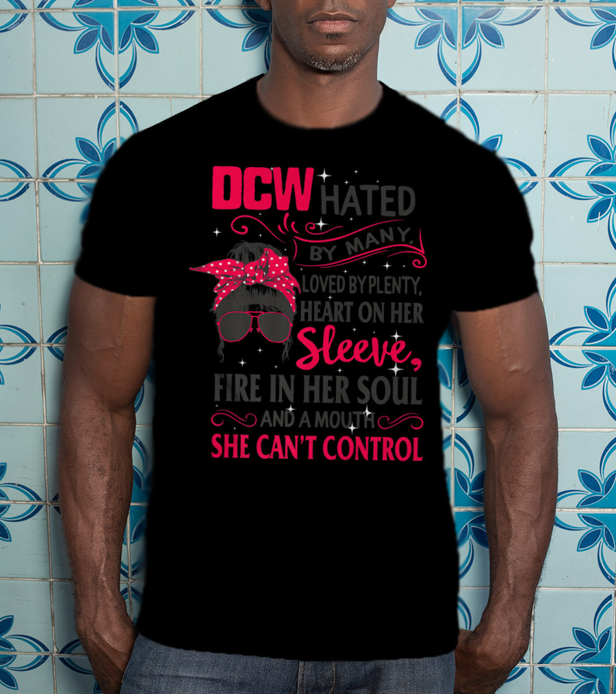 DCW Hated By Many Loved By Plenty Heart On Her Sleeve Fire In Her Soul Mouth She Can't Control T-Shirt