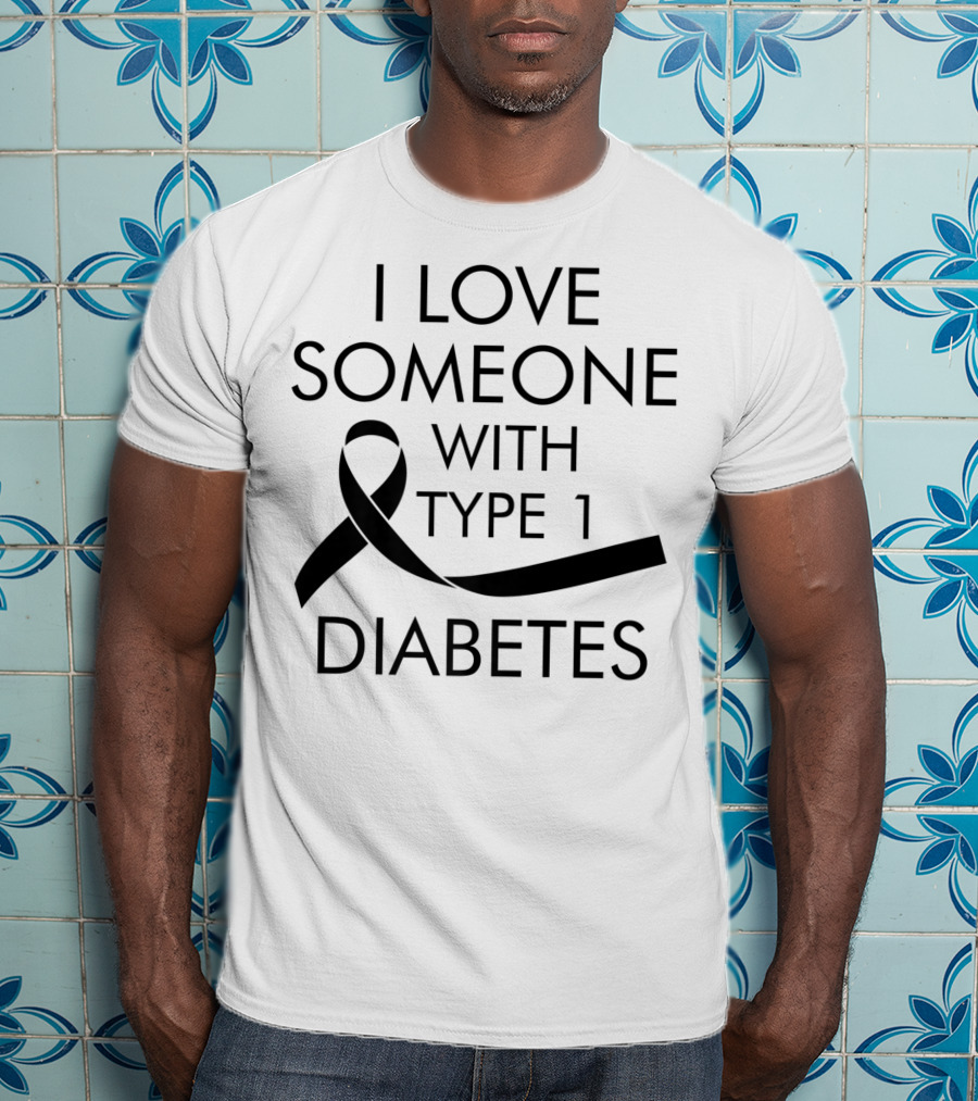 I Love Someone With Type 1 Diabetes Awareness T-Shirt
