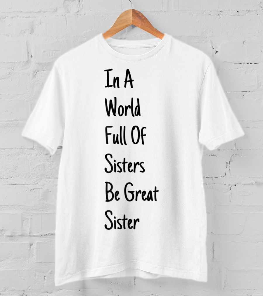 In A World Full Of Sisters Be Great Sister Empowerment T-Shirt