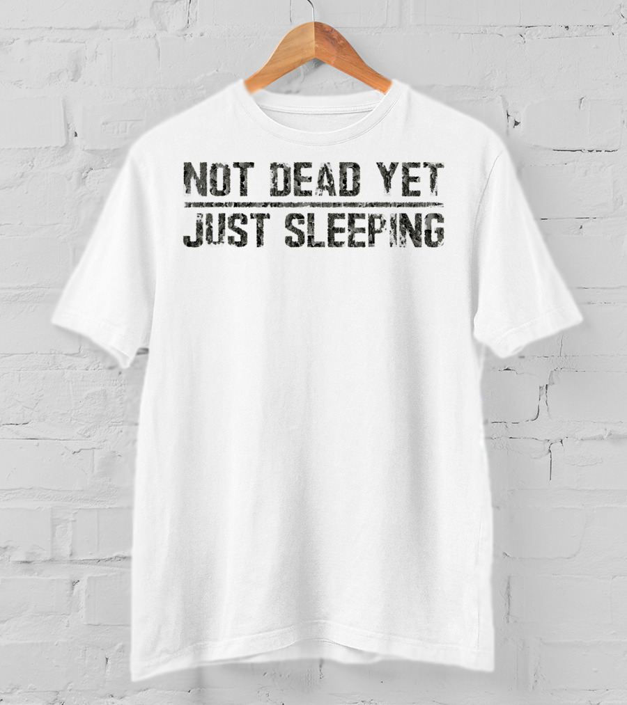 Not Dead Yet Just Sleeping Dark Camouflage Military Text T-Shirt