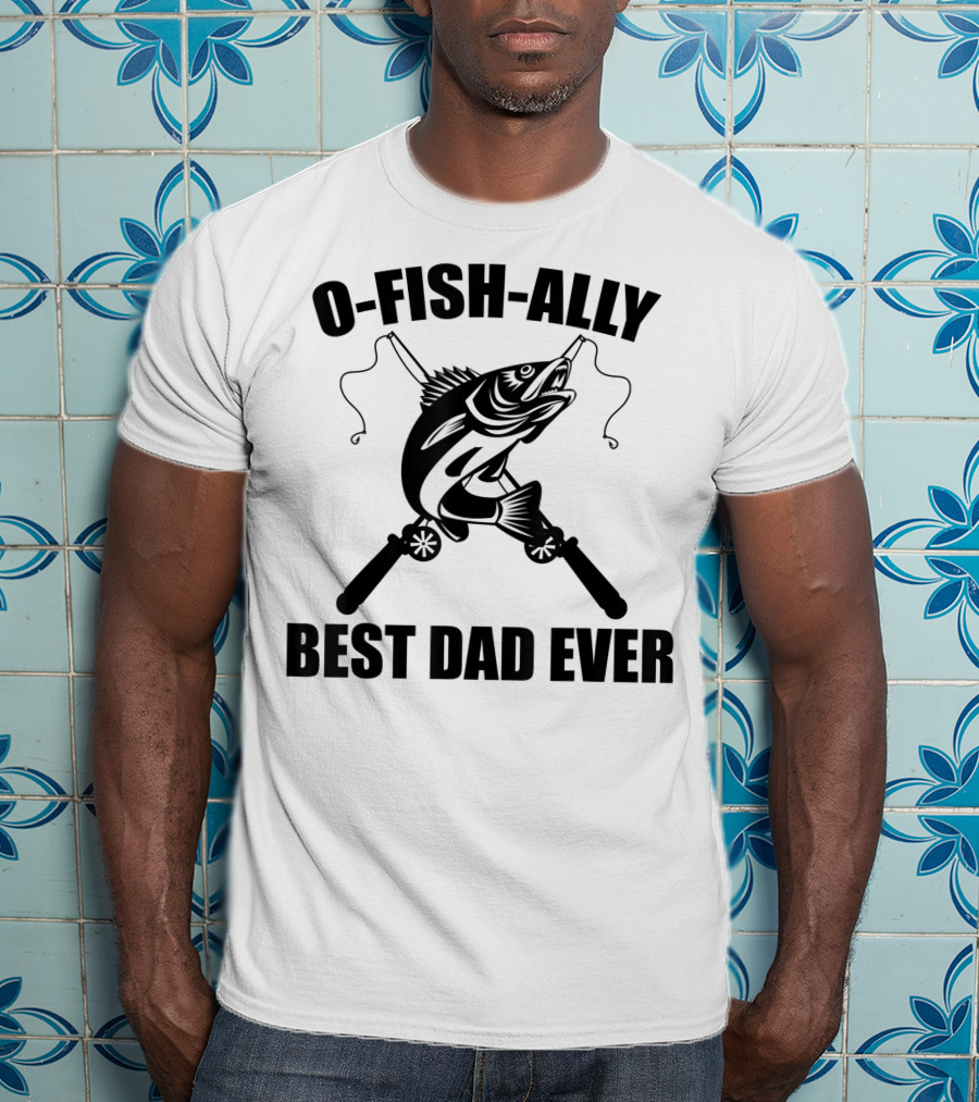 O Fish Ally Best Dad Ever Fishing Dad Fisherman T-Shirt