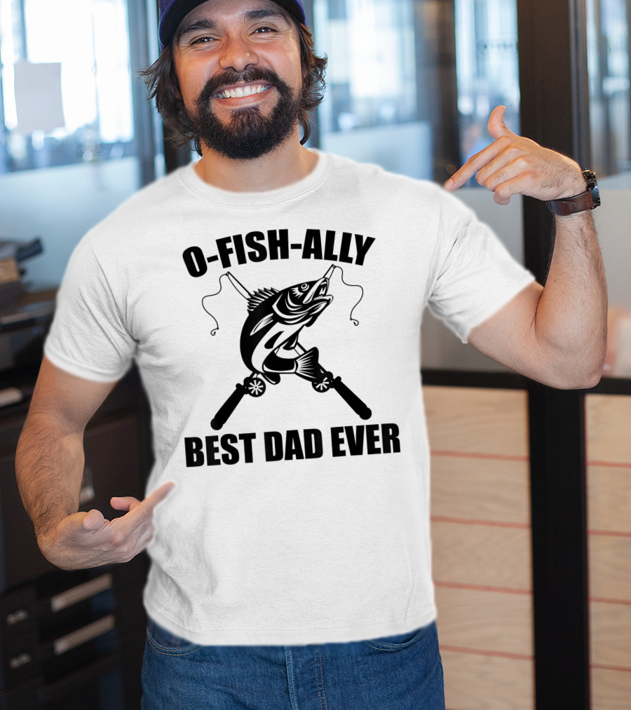 O Fish Ally Best Dad Ever Fishing Dad Fisherman T-Shirt
