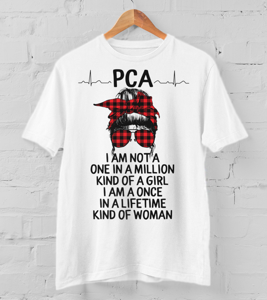 PCA I Am Not A One In A Million Kind Of Girl I Am A Once In A Lifetime Kind Of Woman T-Shirt