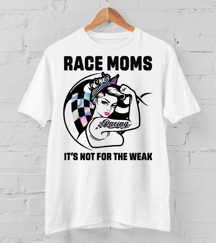 Race Moms It's Not For The Weak Racing T-Shirt