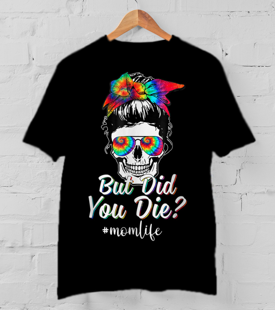 But Did You Die Skull Lady Mom Life Tie Dye T-Shirt