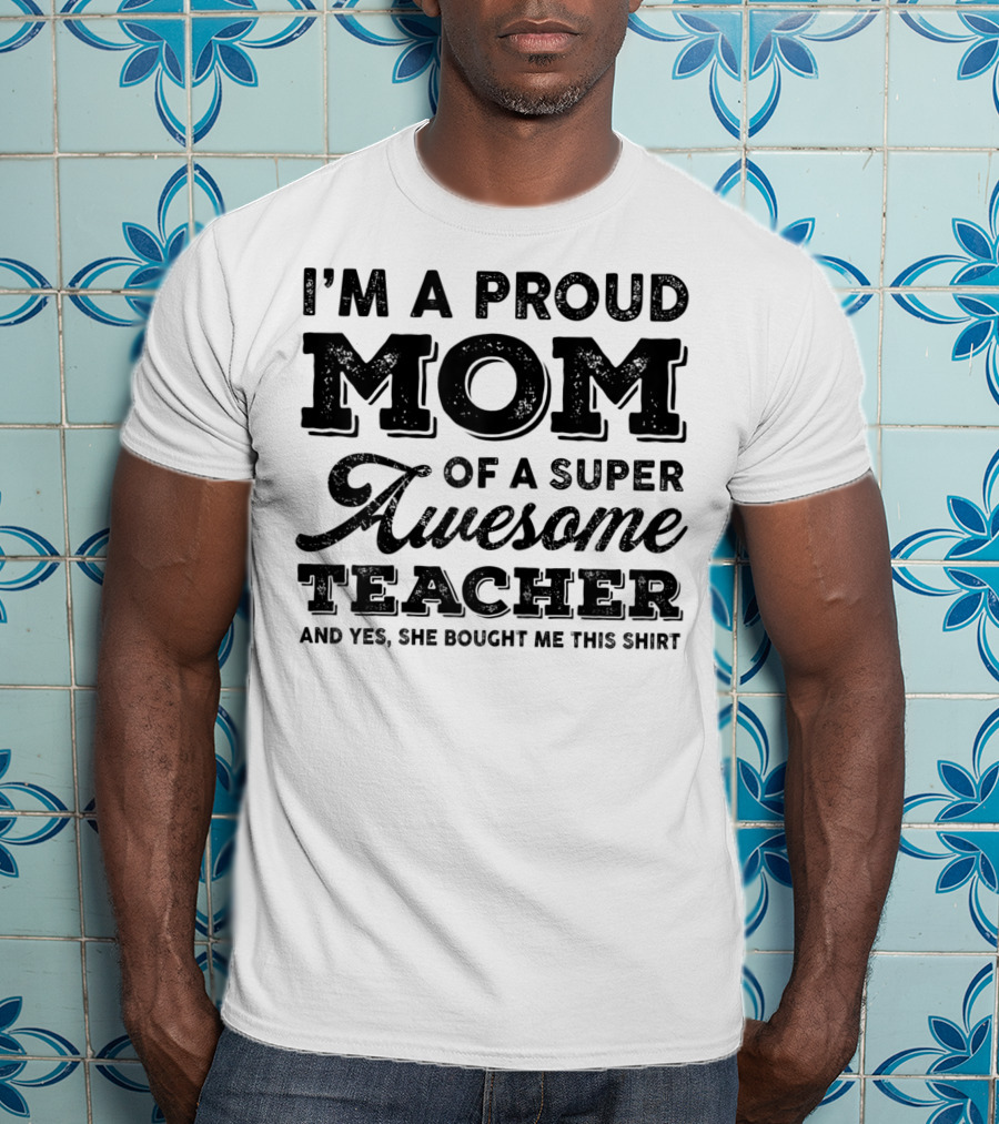 I'm A Proud Mom Of A Super Awesome Teacher T-Shirt