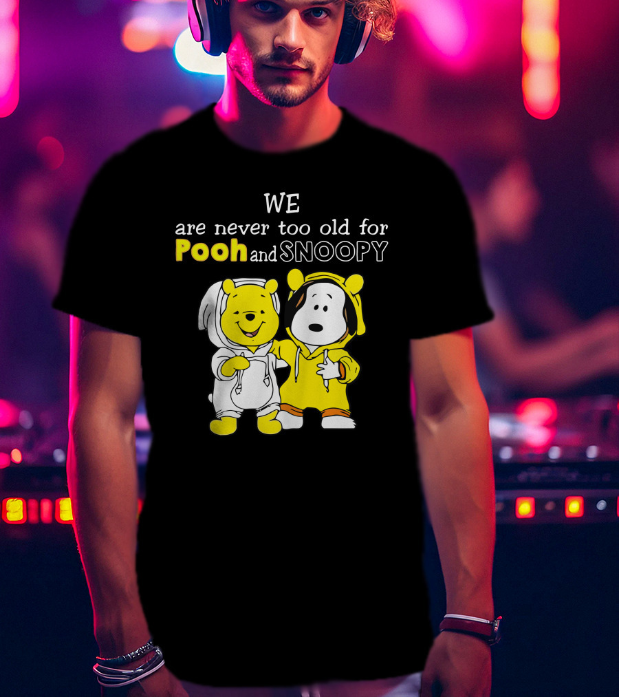 WE Are Never Too Old For Pooh And Snoopy T-Shirt