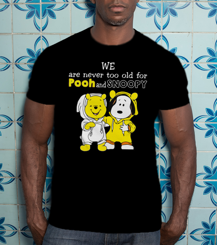 WE Are Never Too Old For Pooh And Snoopy T-Shirt