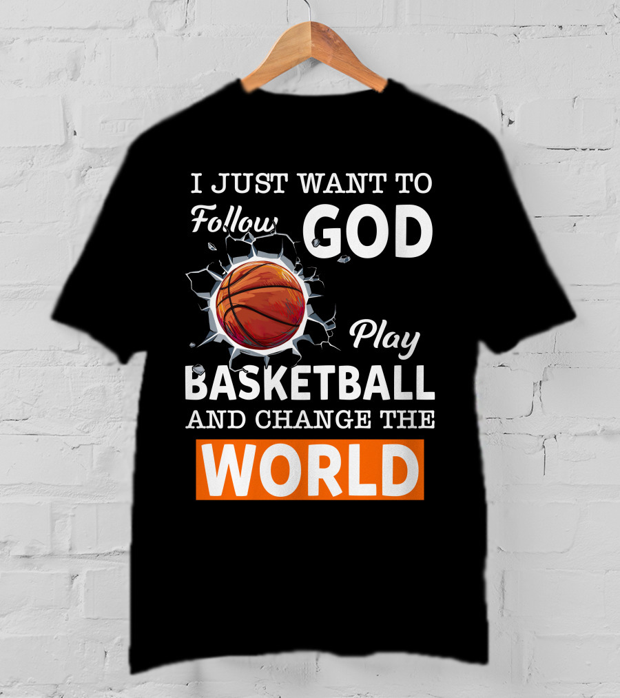 I Just Want To Follow God Play Basketball And Change The World Basketball T-Shirt