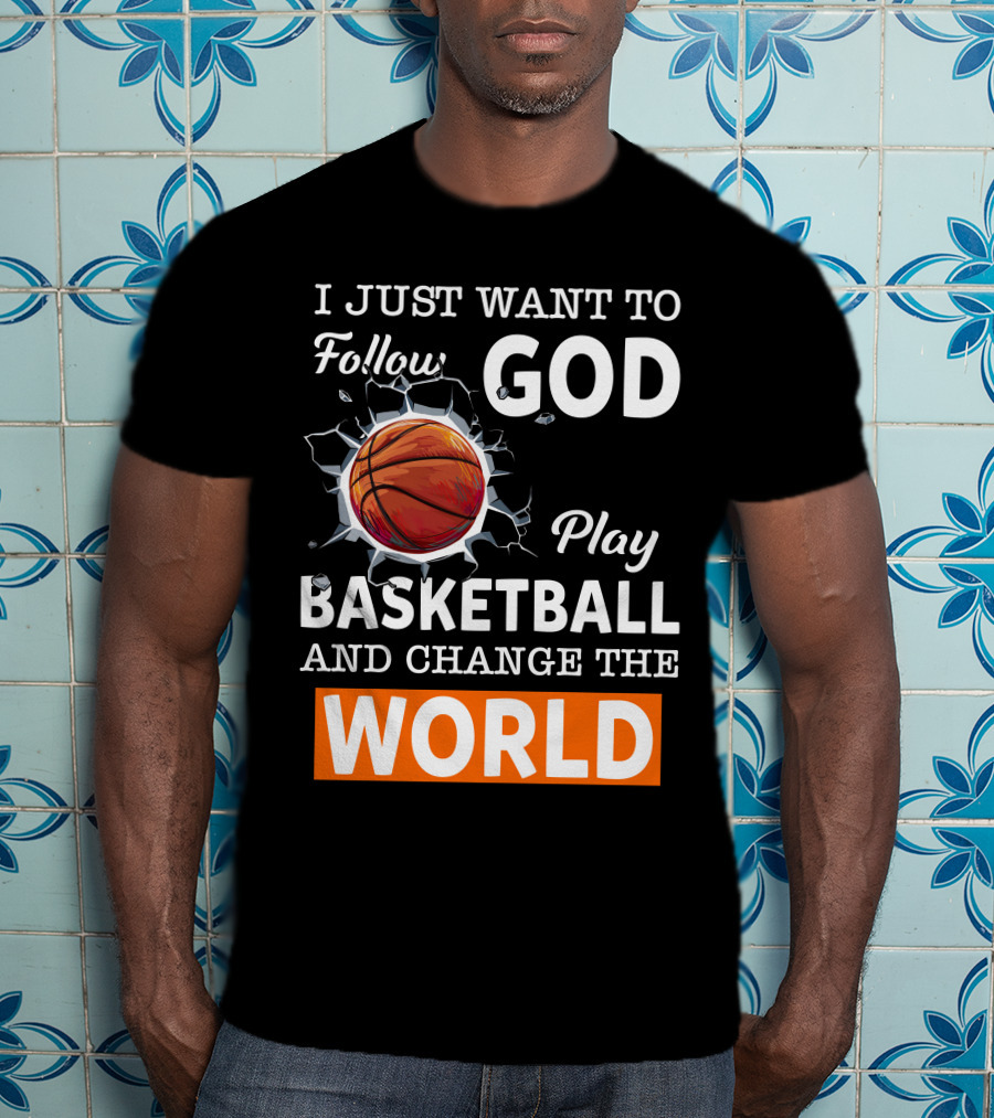 I Just Want To Follow God Play Basketball And Change The World Basketball T-Shirt