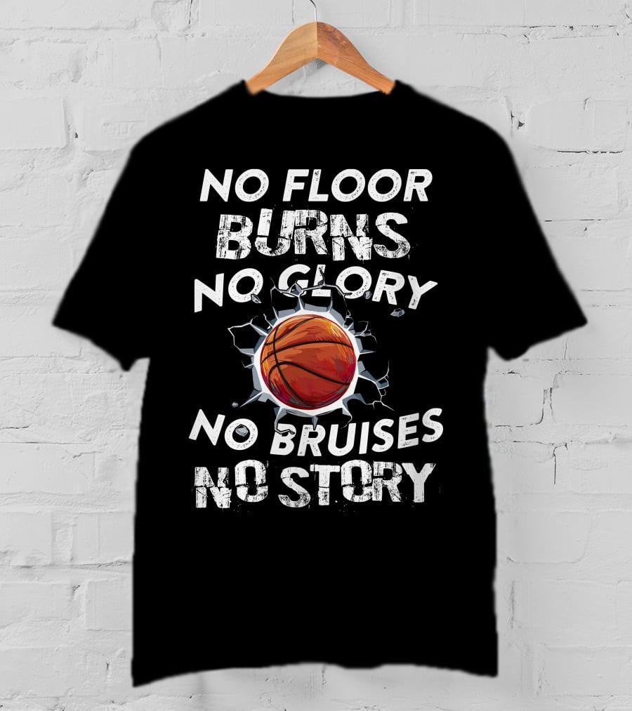 No Floor Burns No Glory No Bruises No Story Basketball Crashing Through Wall T-Shirt