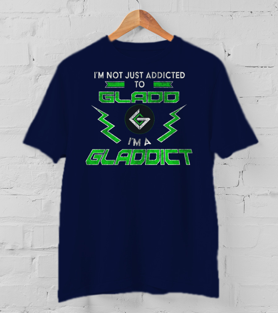 I'm Not Just Addicted To Gladdo I'm A Gladdict T-Shirt