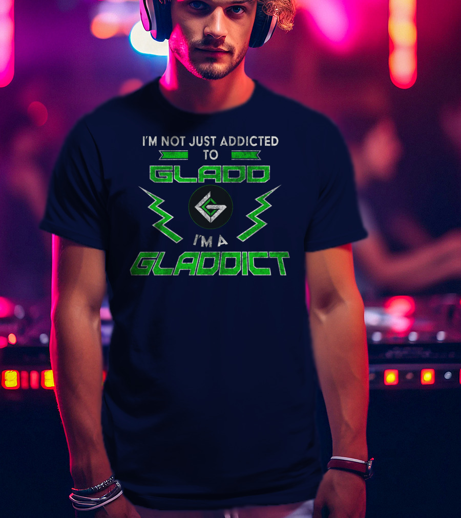 I'm Not Just Addicted To Gladdo I'm A Gladdict T-Shirt