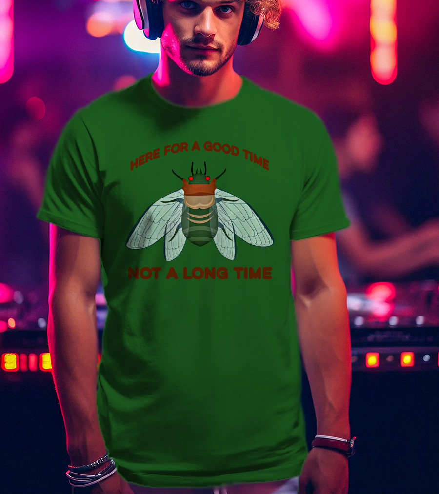 Here For A Good Time Not A Long Time Cicada T-Shirt