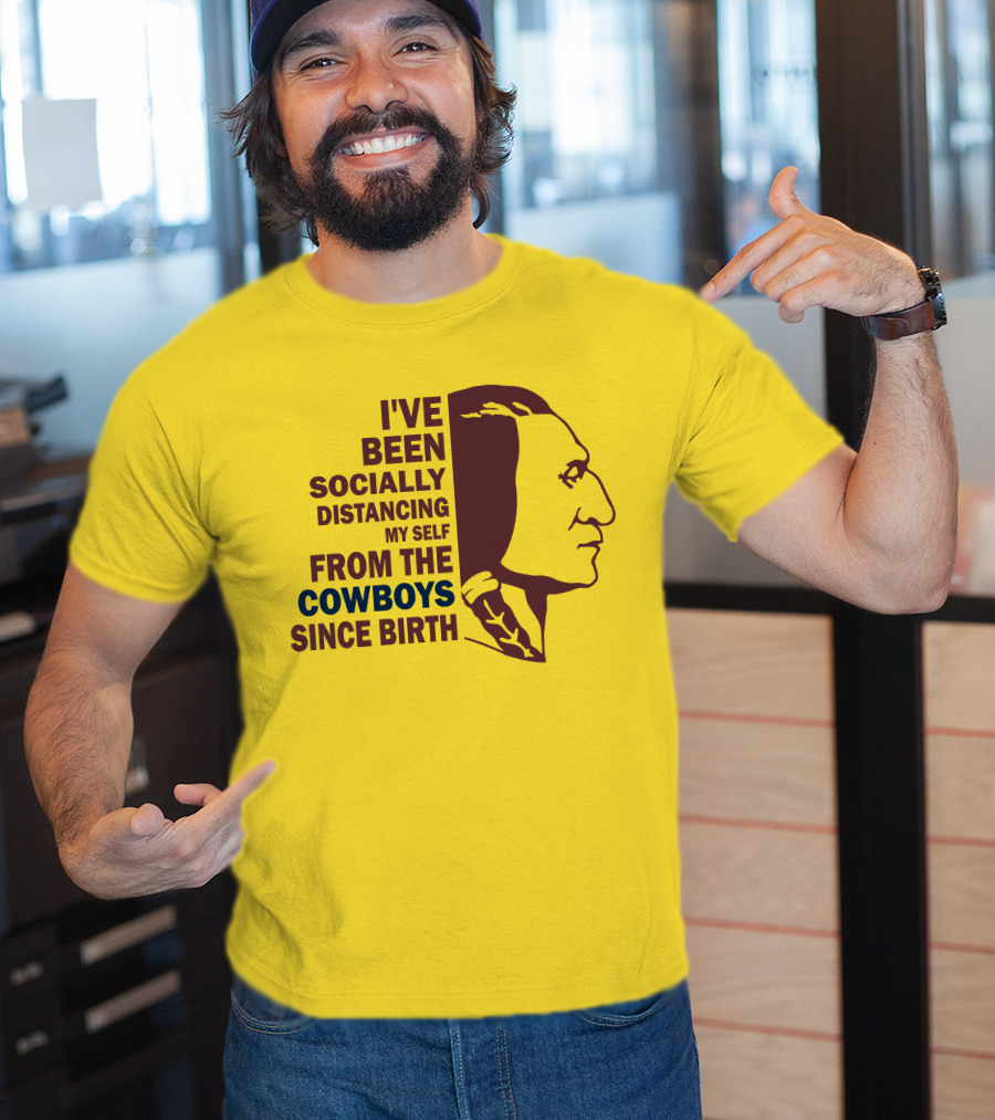 I've Been Socially Distancing My Self From The Cowboys Since Birth T-Shirt