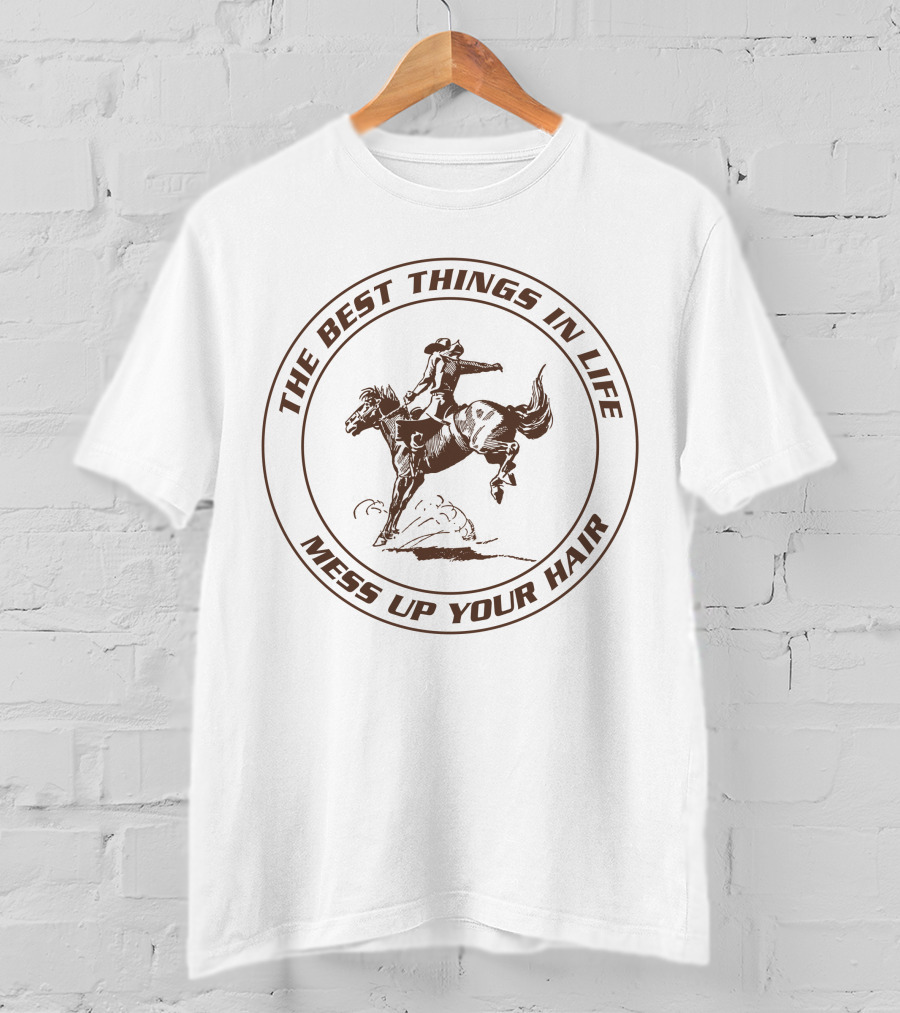 The Best Things In Life Mess Up Your Hair Riding Horse T-Shirt
