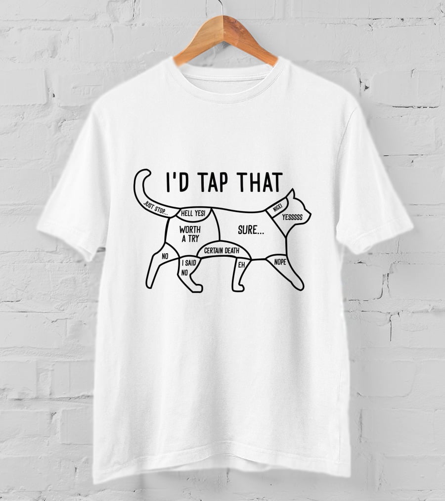 I'd Tap That Cat Humor Zones Hell Yes Worth A Try Certain Death Yesssss T-Shirt