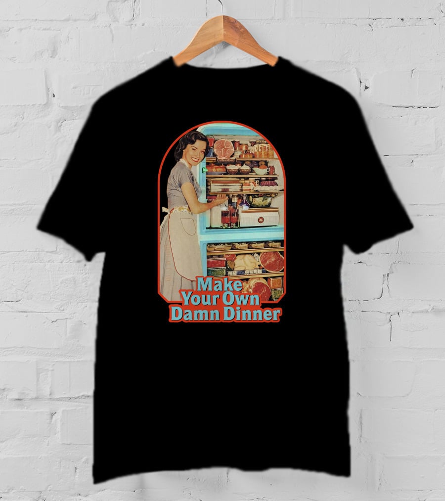 Make Your Own Damn Dinner Retro Housewife With Full Fridge T-Shirt