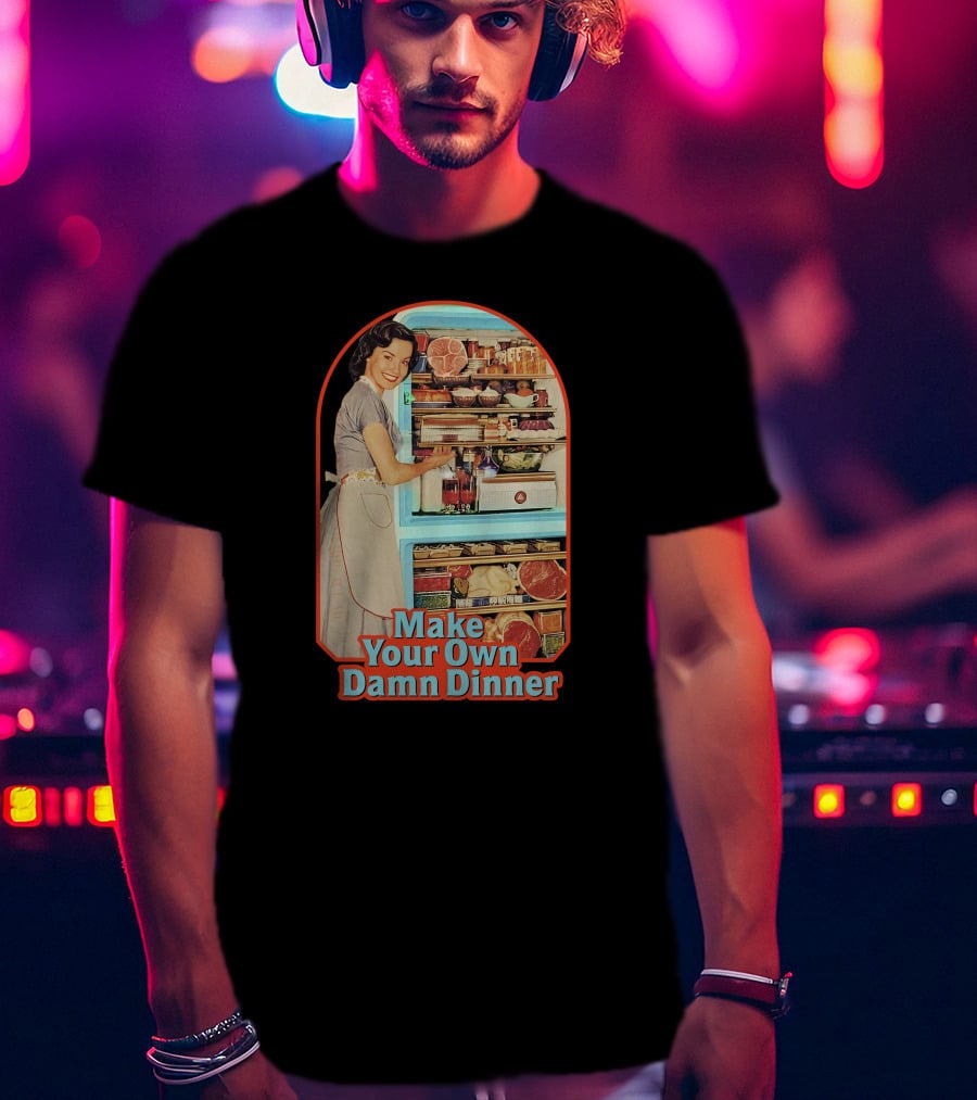 Make Your Own Damn Dinner Retro Housewife With Full Fridge T-Shirt
