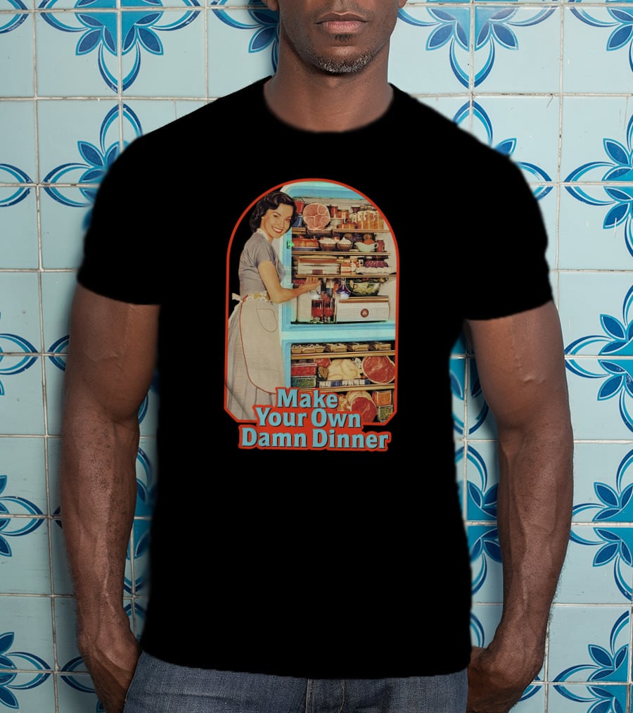 Make Your Own Damn Dinner Retro Housewife With Full Fridge T-Shirt