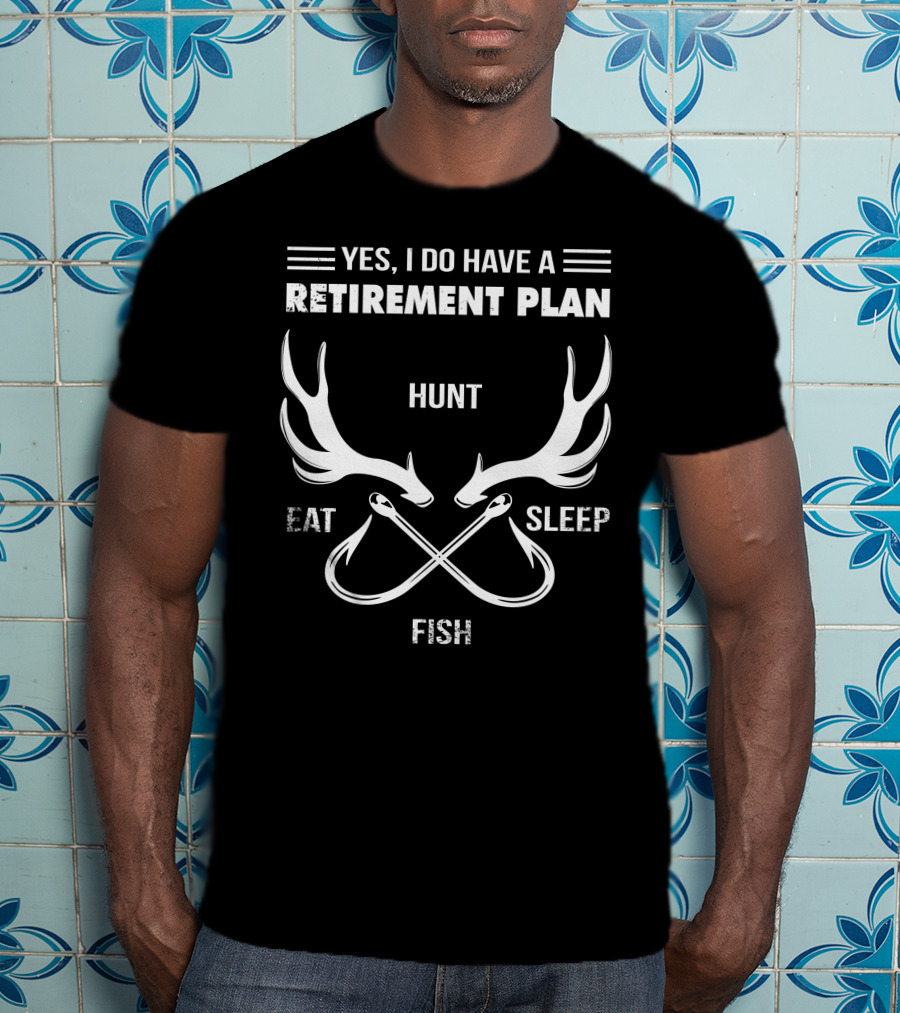 Yes, I Do Have A Retirement Plan Hunt Eat Sleep Fish T-Shirt