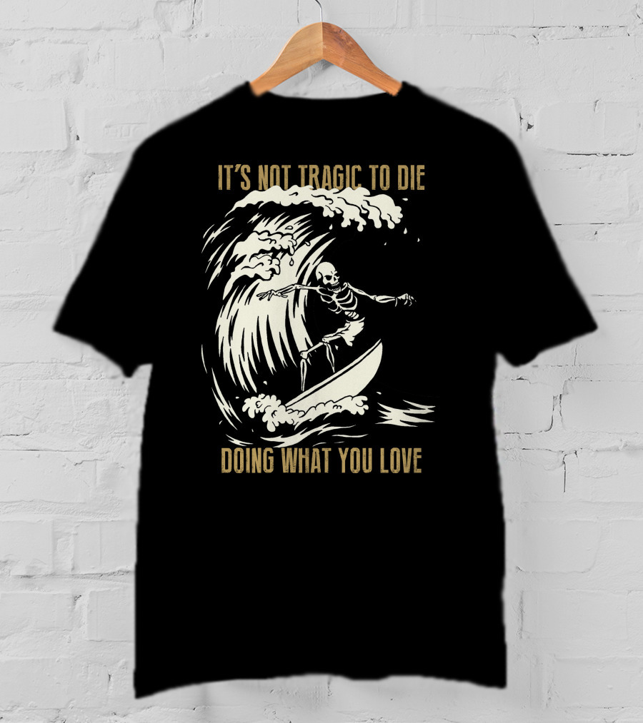 Skull Surfer It’s Not Tragic To Die Doing What You Love T-Shirt