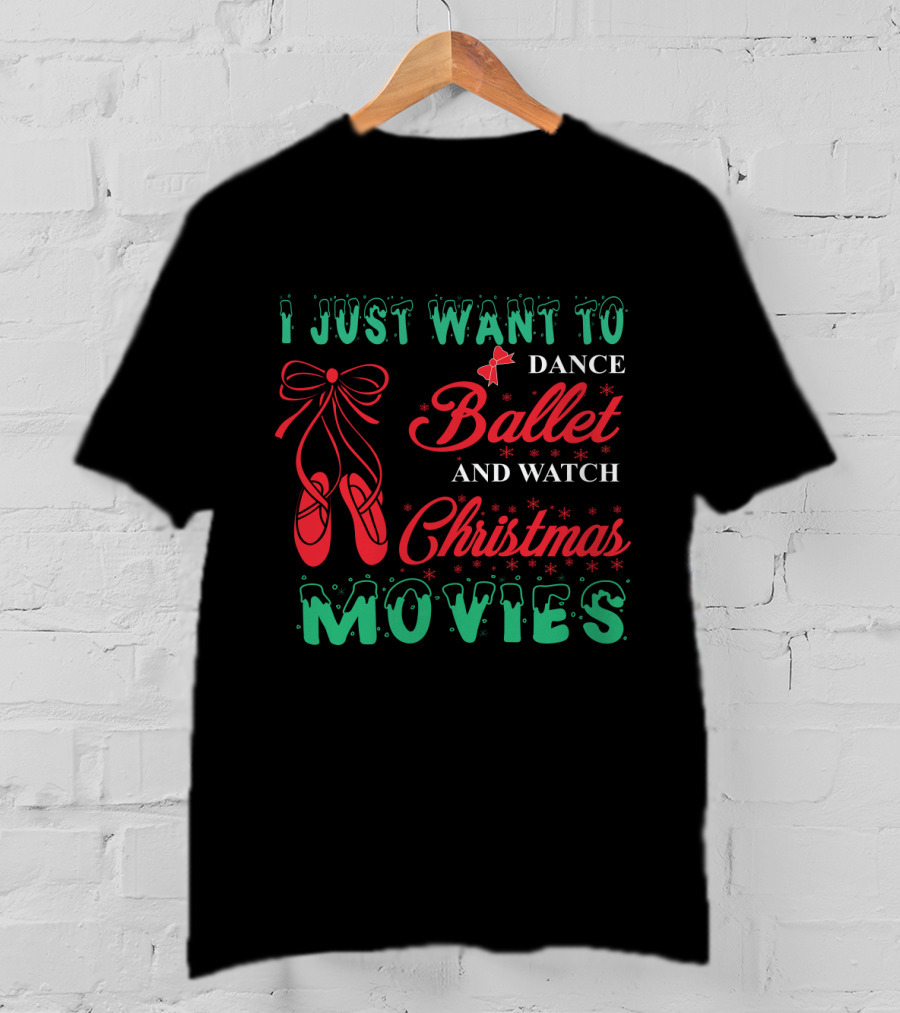 I Just Want To Dance Ballet And Watch Christmas Movies With Festive Decorations And Ballet Shoes T-Shirt