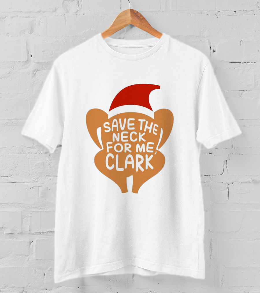 Save The Neck For Me Clark Turkey With Santa Hat T-Shirt
