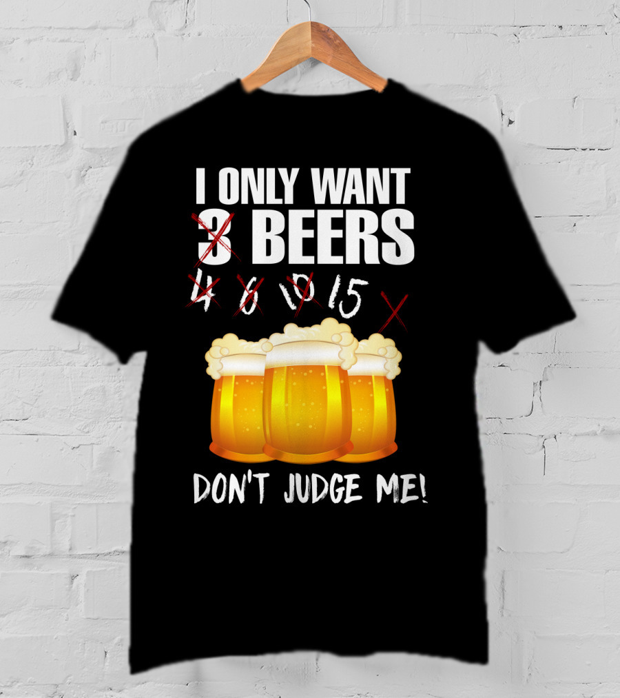 I Only Want 9 Beers Don't Judge Me T-Shirt