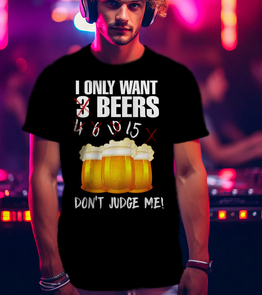 I Only Want 9 Beers Don't Judge Me T-Shirt