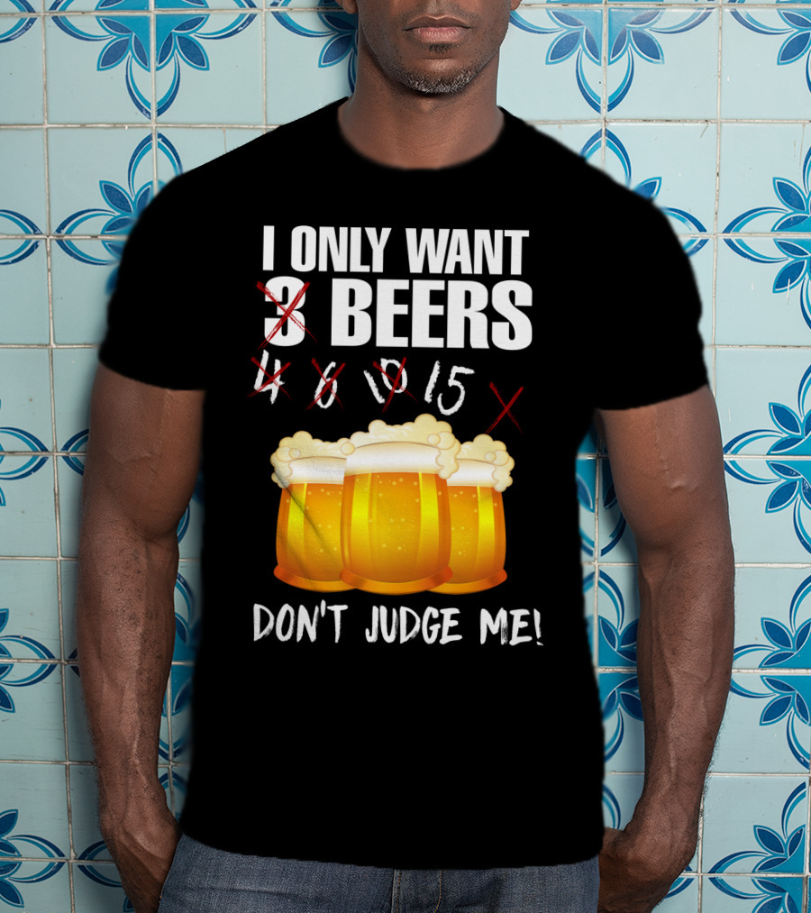 I Only Want 9 Beers Don't Judge Me T-Shirt
