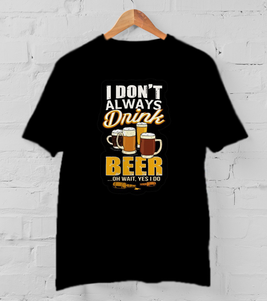 I Don't Always Drink Beer Oh Wait Yes I Do Mug Glasses T-Shirt