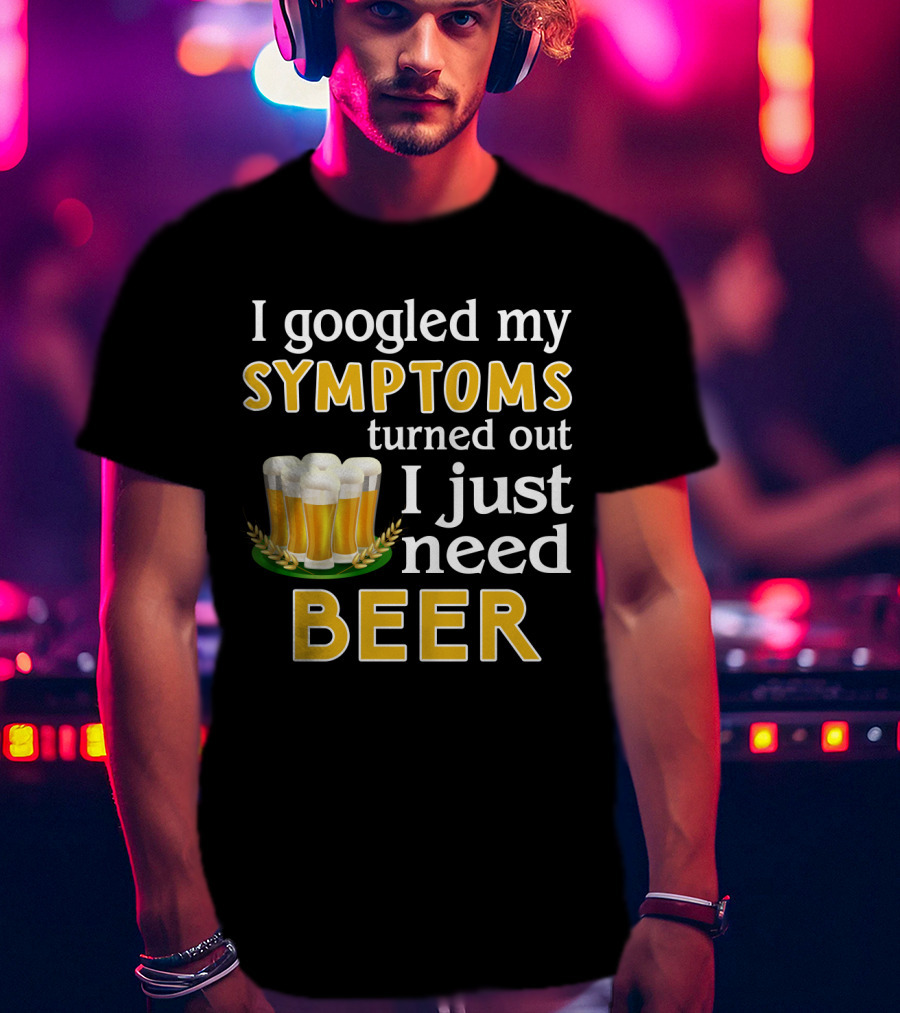 I Googled My Symptoms Turned Out I Just Need Beer With Glasses And Wheat Icons T-Shirt