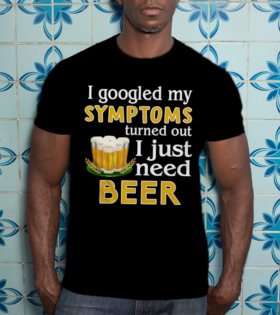 I Googled My Symptoms Turned Out I Just Need Beer With Glasses And Wheat Icons T-Shirt