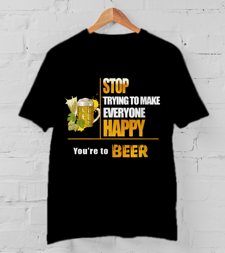 Stop Trying To Make Everyone Happy You're To Beer Mug With Hops T-Shirt