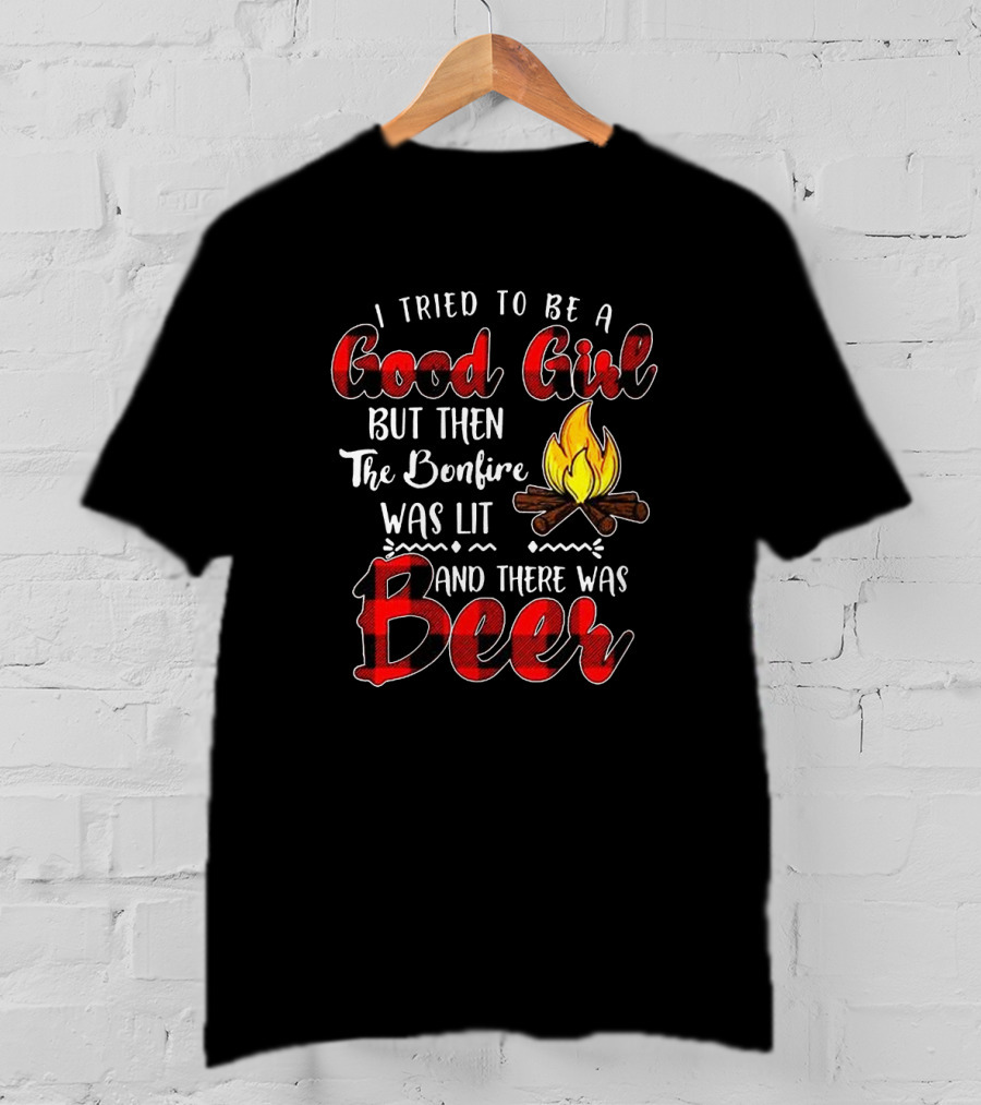 I Tried To Be A Good Girl But Then The Bonfire Was Lit And There Was Beer Flame T-Shirt