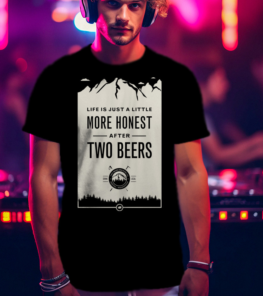 Life Is Just A Little More Honest After Two Beers - Pacific Peaks Brewing Co. Drink Local WA T-Shirt