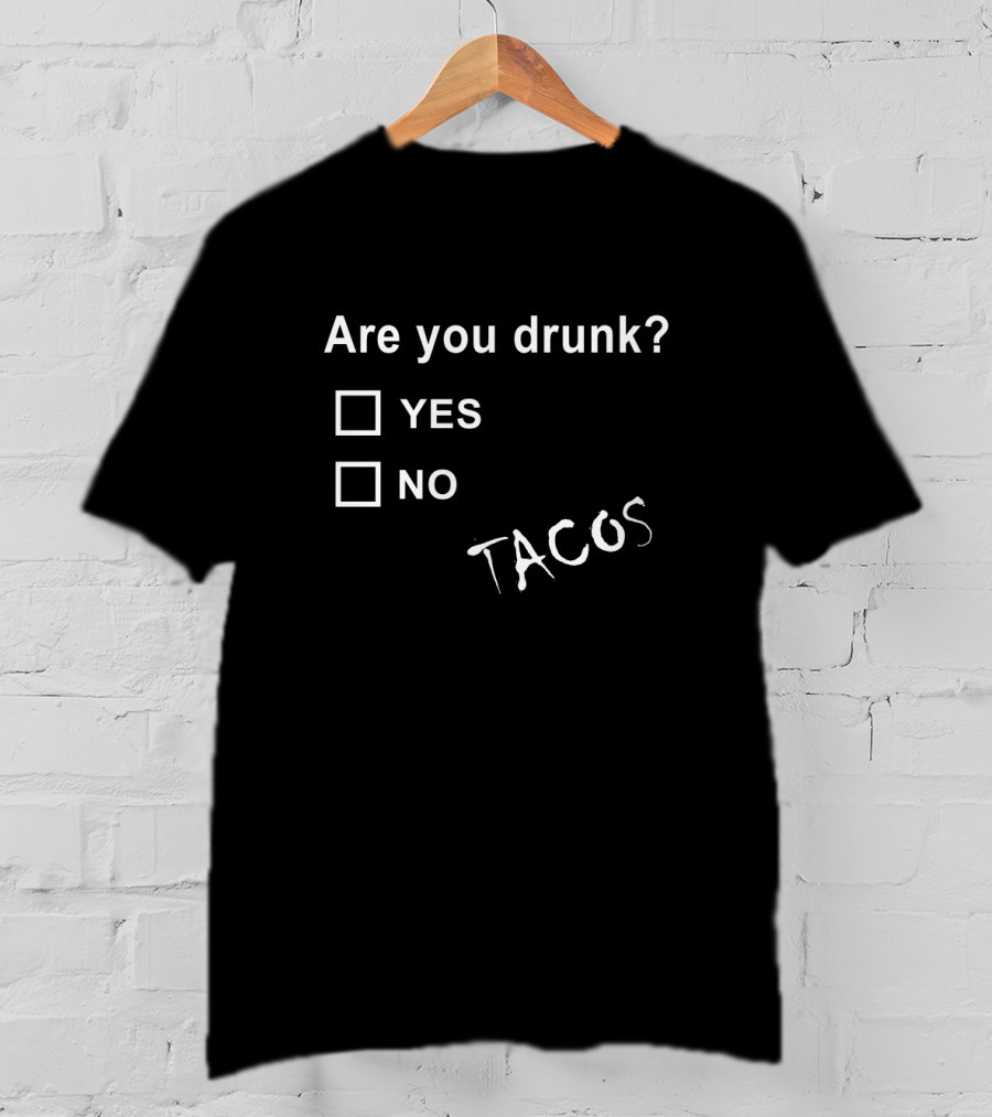 Are You Drunk Yes No Tacos Humor T-Shirt