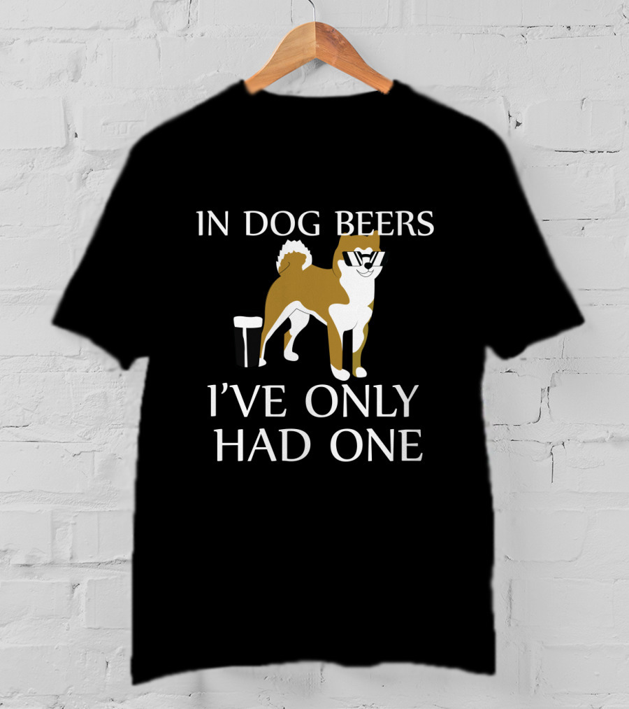 In Dog Beers I've Only Had One Funny Dog With Sunglasses And Beer Glass T-Shirt